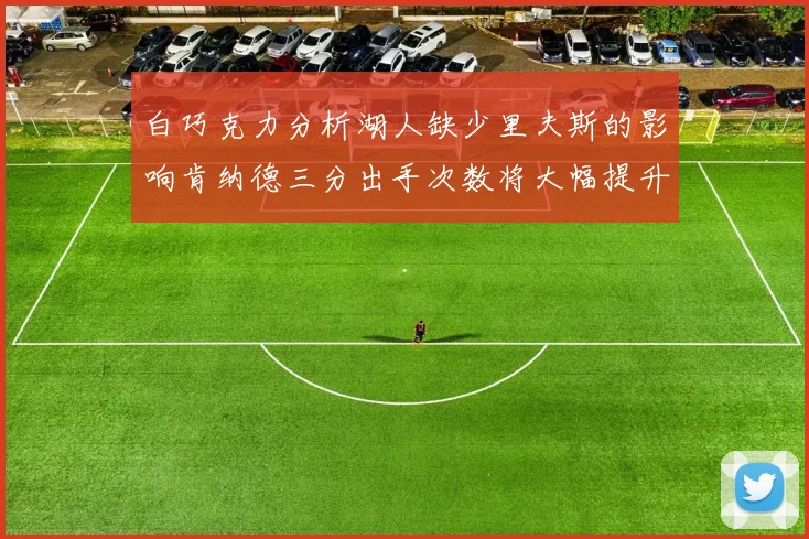 白巧克力分析湖人缺少里夫斯的影响肯纳德三分出手次数将大幅提升