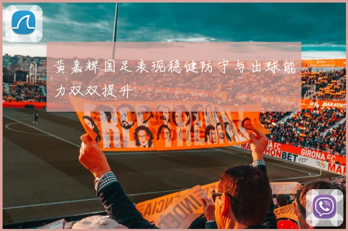黄嘉辉国足表现稳健防守与出球能力双双提升