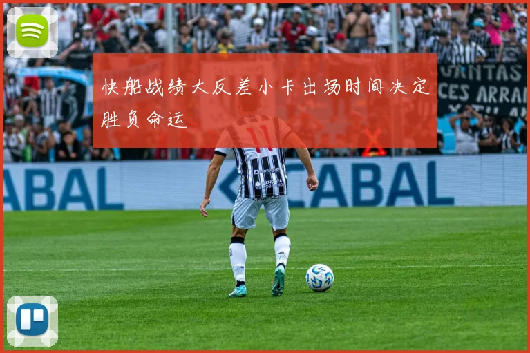 快船战绩大反差小卡出场时间决定胜负命运