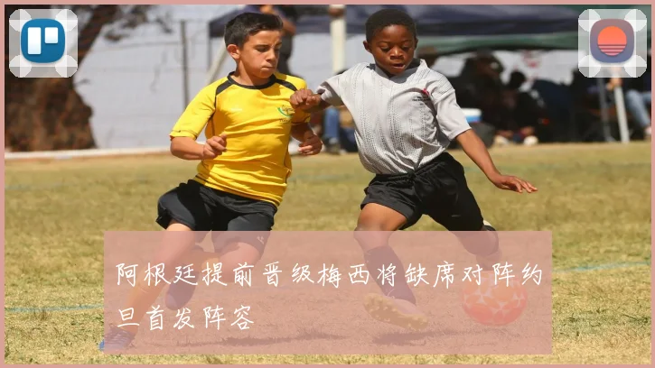 阿根廷提前晋级梅西将缺席对阵约旦首发阵容